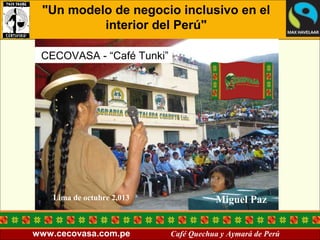 www.cecovasa.com.pe Café Quechua y Aymará de Perú
Miguel PazLima de octubre 2,013
CECOVASA - “Café Tunki”
"Un modelo de negocio inclusivo en el
interior del Perú"
 