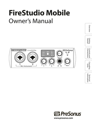 OverviewGetting
Started
Controlsand
Connections
Cascading
Units
Technical
Information
FireStudio Mobile
Owner’s Manual
www.presonus.com
™
 