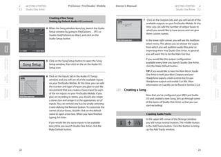 OverviewGetting
Started
Controlsand
Connections
Cascading
Units
Technical
Information
2 GETTING STARTED PreSonus™ FireStudio™ Mobile
22
OverviewGetting
Started
Controlsand
Connections
Cascading
Units
Technical
Information
GETTING STARTED 2Owner’s Manual
23
OverviewGetting
Started
Controlsand
Connections
Cascading
Units
Technical
Information
2.2 Studio One Artist Studio One Artist 2.2
Creating a New Song:
Setting Up Default Audio I/O (continued)
4 When the Song window launches, launch the Audio
Setup window by going to File|Options… (PC) or
Studio One|Preferences (Mac), and click on the
Audio Setup button.
5 Click on the Song Setup button to open the Song
Setup window, then click on the on the Audio I/O
Setup icon.
6 Click on the Inputs tab in the Audio I/O Setup
window, and you will see all of the available inputs
on your FireStudio Mobile. At this time, you can add
the number and type of inputs you plan to use. We
recommend that you create a mono input for each
of the ten inputs on your FireStudio Mobile. If you
plan on recording in stereo, you should also create
a stereo bus and assign it to the appropriate set of
inputs.You can remove any bus by simply selecting
it and clicking the Remove button. To customize the
names of your buses, double-click on the default
name to open a text box. When you have finished
typing, hit Enter.
If you would like the same inputs to be available
every time you launch Studio One Artist, click the
Make Default button.
7 Click on the Outputs tab, and you will see all of the
available outputs on your FireStudio Mobile. At this
time, you can add the number of output buses to
which you would like to have access and can give
them custom names.
In the lower right corner, you will see the Audition
select menu. This allows you to choose the ouput
from which you will audition audio files prior to
importing them into Studio One Artist. In general,
you will want this to be the Main Out bus.
If you would like this output configuration
available every time you launch Studio One Artist,
click the Make Default button.
TIP: If you would like to hear the Main Mix in Studio
One Artist in both your Main Outputs and your
Headphone ouputs, create a stereo bus for you
Headphone outputs and enable Cue Mix. More
information on Cue Mix can be found in Section 2.2.6.
2.2.5 Creating a Song
Now that you’ve configured your MIDI and Audio
I/O and created a new Song, let’s go through some
of the basics of Studio One Artist so that you can
start recording!
Creating AudioTracks
In the upper left corner of the Arrange window,
you will notice several buttons. The middle button
is the Add Tracks button. Click this button to bring
up the Add Tracks window.
 