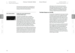 OverviewGetting
Started
Controlsand
Connections
Cascading
Units
Technical
Information
2 GETTING STARTED PreSonus™ FireStudio™ Mobile
30
OverviewGetting
Started
Controlsand
Connections
Cascading
Units
Technical
Information
GETTING STARTED 2Owner’s Manual
31
OverviewGetting
Started
Controlsand
Connections
Cascading
Units
Technical
Information
2.3 Sample Hookup Diagrams Sample Hookup Diagrams 2.3/
in the main mix. At any time, you can lock the cue-
mix level and pan back to the channel settings by
clicking on the Lock to Channel button.
Zero-Latency Switch Enables Zero-Latency Monitoring for
FireStudio Mobile Inputs
Cue mixes are normally used in a recording
situation in which one or more live inputs need
to be monitored. FireStudio interfaces feature
internal hardware mixers that provide zero-latency
monitoring via the device window in the Universal
Control. While these mixers are easy to use, Studio
One makes it even easier by allowing you to control
the mixers from within the software. Using this
feature only involves clicking just this one button.
You will notice that when Studio One Artist launches,
the Device button on your Universal Control Launch
window reads“Studio One has control.”Any routing
that you would normally do in your Device window,
you can do in Studio One via the cue mix. For more
information on the Universal Control and the
Device Window, please see Section 3.1. Because
of FireWire streaming limitations, cue-mix zero-
latency monitoring is not available when daisy-
chaining multiple FireStudio-family interfaces.
The Main Output as a Cue Mix
It is possible to designate the main output in Audio
I/O Setup as a cue mix. This is helpful if you often
record yourself and require quick access to zero-
latency monitoring for live inputs. When the main
output is designated as a cue mix, a Zero Latency
button will appear on any audio channel with an
assigned audio input in the Console, below the
Mute, Solo, Record, and Monitor buttons.
With the Zero Latency button and Monitor Enable
both engaged, you will hear the live zero-latency
input straight from your FireStudio Mobile (as
opposed to through software). As such, you will
no longer hear the effects of any inserts on the
channel. However, you will still hear the result of
any sends on the channel, as Bus and FX Channels
will still output normally.
 