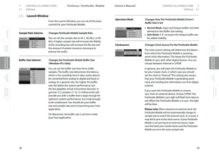 OverviewGetting
Started
Controlsand
Connections
Cascading
Units
Technical
Information
3 CONTROLS  CONNECTIONS PreSonus™ FireStudio™ Mobile
38
OverviewGetting
Started
Controlsand
Connections
Cascading
Units
Technical
Information
CONTROLS  CONNECTIONS 3Owner’s Manual
39
OverviewGetting
Started
Controlsand
Connections
Cascading
Units
Technical
Information
3.1 Software Software 3.1
3.1.2 LaunchWindow
From the Launch Window, you can set all the basic
controls for your FireStudio Mobile.
Sample Rate Selector Changes FireStudio Mobile Sample Rate
You can set the sample rate to 44.1, 48, 88.2, or 96
kHz. A higher sample rate will increase the fidelity
of the recording but will increase the file size and
the amount of system resources necessary to
process the audio.
Buffer Size Selector Changes the FireStudio Mobile Buffer Size
(Windows PCs Only)
You can set the buffer size from 64 to 4,096
samples. The buffer size determines the latency,
which is the roundtrip time it takes audio data to
be converted from analog to digital and back to
analog. As a general rule, the higher the buffer
size, the better the system performance, but
the less playable virtual instruments become. In
general, 512 samples (11 to 12 milliseconds) will
provide you with a buffer that is large enough for
optimum system performance, but small enough
to be unobtrusive.You should set your buffer
size and sample rate prior to launching your host
applciation.
On Macintosh, the buffer size is set from inside
your host application.
Operation Mode Changes HowThe FireStudio Mobile Driver’s
Buffer Size Is Set
• Normal Mode. Input and Output buffers are both
identical to the Buffer Size setting.
• Safe Modes 1-3 increases the Output buffer size
for added stability.
Clocksource Changes Clock Source For the FireStudio Mobile
The clock-source setting will determine the device
from which the FireStudio Mobile is receiving
word-clock information. This keeps the FireStudio
Mobile in sync with other digital devices.You can
choose between Internal or S/PDIF.
In general, you will want the FireStudio Mobile to
be your master clock, in which case you should
set the clock to“Internal.”This setting also means
that your FireStudio Mobile is generating word
clock and sending this information out of its digital
outputs.
If you want the FireStudio Mobile to receive
sync from an external device, choose S/PDIF. The
FireStudio Mobile’s sync light will flash from blue to
red. When the FireStudio Mobile is in sync, the light
will be blue.
Please note: When slaved to an external clock, the
FireStudio Mobile will not automatically change its
sample rate to match the external clock. As a result, it
may fail to sync to the clock source. If your FireStudio
Mobile is not syncing to an external source, make
sure that both your master device and the FireStudio
Mobile are set to the same sample rate.
 
