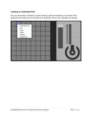 StudioBLADE Generation 3 Keyboard Production Station 72 | P a g e
Loading an Individual Pad
You can also load a sample by right-clicking a pad and selecting ―Load Wav File‖.
Doing this will allow you to browse to a directory where your samples are stored.
 