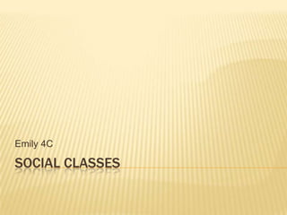 Emily 4C

SOCIAL CLASSES
 