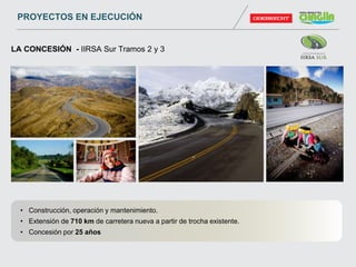 • Construcción, operación y mantenimiento.
• Extensión de 710 km de carretera nueva a partir de trocha existente.
• Concesión por 25 años
LA CONCESIÓN - IIRSA Sur Tramos 2 y 3
PROYECTOS EN EJECUCIÓN
 