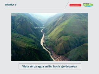 Salida
desvío
Eje de presa
TRAMO 5
Vista aérea agua arriba hacia eje de presa
 