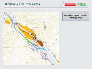 INICIO DEL DESVIO DEL RÍO
AGOSTO 2012
SECUENCIA EJECUTIVA PRESA
 
