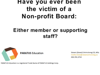 Have you ever been 
the victim of a 
Non-profit Board: 
Either member or supporting 
staff? 
 