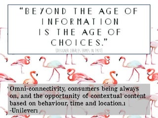 “Beyond the age of
information
is the age of
choices.”
{designer charles eames in 1971}
Omni-connectivity, consumers being...