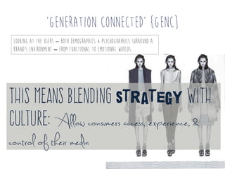 ‘Generation Connected’ {GenC}
This means blending strategy with
culture: Allow consumers access, experience, &
control of ...