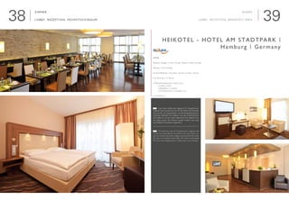 3938
Zimmer
Lobby, Rezeption, Frühstücksraum

Interieur Design | Interior Design: Voglauer hotel concept
Neubau | New building
Geschäftsleute, Touristen | Business people, Tourists
■ 54 Zimmer | 54 Rooms
■ Öffentliche Bereiche | Public areas
  	 ■ Lobby | lobby	 	        
  	 ■ Rezeption | reception	              
  	 ■ Frühstücksraum | breakfast area
www.heikotel.de
Heikotel - Hotel am Stadtpark |
Hamburg | Germany
Rooms
Lobby, Reception, breakfast area
	 Das Hotel verfügt über insgesamt 54 Doppelzimmer.
Voglauer hotel concept war hier für die Möbel, die Sitzmöbel,
die Leuchten, die Teppichböden und die Fensterdekorationen
zuständig. Außerdem hat Voglauer noch den Frühstücksraum,
die Rezeption und die Lobby eingerichtet. Das Ergebnis kann
sich sehen lassen! Die Zimmer wurden modern nach zwei
verschiedenen Konzepten eingerichtet
	 The hotel has a total of 54 double rooms. Voglauer hotel
concept was responsible for the furniture, the chairs, lamps, car-
pets and window decorations. Voglauer also furnished the break-
fast room, the reception and the lobby. The result is worth seeing!
The rooms were equipped with a modern look in two concepts.
E
D
 