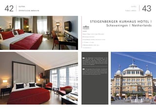 4342
Suiten
Öffentliche Bereiche

Interieur Design | Interior Design: EAD-London
Renovierung | Renovation
Geschäftsleute, Familien | Businessmen, Families
■ 175 Suiten | 175 Suites
■ Öffentliche Bereiche | Public areas
www.steigenberger.com
Steigenberger Kurhaus Hotel |
Scheveningen | Netherlands
Suites
Public Areas
	 Das Steigenberger Kurhaus-Scheveningen ist das
wohl bekannteste Hotel der Niederlanden, begehrt bei
Spitzenpolitikern und Diplomaten. Es liegt direkt am Strand
der Nordsee. Bei laufendem Betrieb wurden unter großem
Zeitdruck 175 Suiten sowie die öffentlichen Bereiche komplett
renoviert und neu ausgestattet.
	 The Steigenberger Kurhaus Scheveningen is the Netherlands’
best-known hotel, in demand with top politicians and diplomats. It is
located right on the North Sea shoreline. With the hotel continuing in
operation 175 suites and the public areas were completely refurbis-
hed and refurnished under great pressure of time.
E
D
 