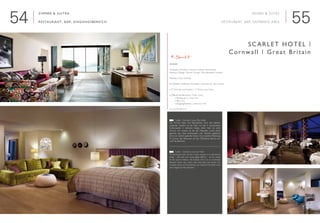 5554
Zimmer & Suiten
Restaurant, Bar, Eingangsbereich

Architekt | Architect: Harrison Sutton Partnership
Interieur Design | Interior Design: Max Bentheim London
Neubau | New building
Urlauber, Wellness-Touristen | Vacationers, Spa-Tourists
■ 37 Zimmer und Suiten | 37 Rooms and Suites
■ Öffentliche Bereiche | Public areas
	 ■ Restaurant | restaurant
	 ■ Bar | bar
	 ■ Eingangsbereich | entrance area
www.scarlethotel.co.uk
Scarlet Hotel |
Cornwall | Great Britain
Rooms & Suites
Restaurant, Bar, Entrance Area
	 Scarlet - Cornwall´s Luxus Öko Hotel:
Die Zimmer haben Ihre Besonderheit durch den atembe-
raubenden Ausblick auf das Meer und den 6 verschiedenen
Farbkonzepten in zeitlosem Design, daher hebt sich jedes
Zimmer vom anderen ab. Bei den Materialien wurde darauf
geachtet, dass diese ökofreundlich sind: Natürlich gebleichte
Eiche und natürlich gedeckte Farben. Die komplette Möblierung
für Zimmer, Bar, Restaurant und den Öffentlichen Bereich ent-
warf Max Bentheim.
	 Scarlet - Cornwall´s Luxury eco Hotel:
The stunning sea view and the 6 colour concepts in a contemporary
design – with each room being slightly different – are the results
for this special ambience. All materials had to be as eco-friendly:
bleached natural oak, colours were kept plain and natural. The
complete interiors for the bedrooms, bar, restaurant and public areas
were designed by Max Bentheim.
E
D
D
 