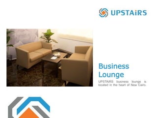 Business
Lounge
UPSTAiRS business lounge is
located in the heart of New Cairo.
 