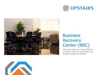 Business
Recovery
Center (BRC)
A Business Recovery Center (BRC) is
a location where an organization can
relocate following an incident.
 