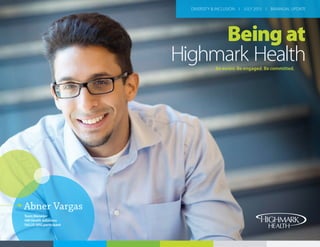 Be aware. Be engaged. Be committed.
Abner Vargas
Team Manager
HM Health Solutions
SALUD BRG participant
Being at
Highmark Health
DIVERSITY & INCLUSION I JULY 2015 I BIANNUAL UPDATE
 