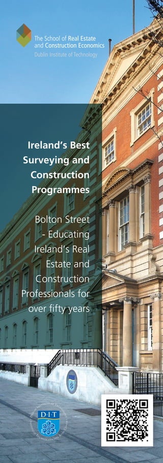 Ireland’s Best
Surveying and
Construction
Programmes
Bolton Street
- Educating
Ireland’s Real
Estate and
Construction
Professionals for
over fifty years
 