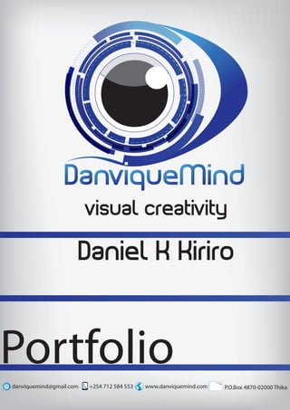 Portfolio
visual creativity
Daniel K Kiriro
danviquemind@gmail.com +254 712 584 553 www.danviquemind.com P.O.Box 4870-02000 Thika
 