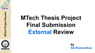 CSIR-NAL
MTechProjectReview
1
CSIR-NAL
By
SG Ramanathan
MTech Thesis Project
Final Submission
External Review
 