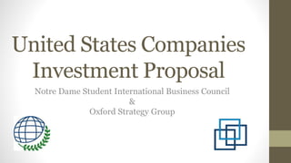 United States Companies
Investment Proposal
Notre Dame Student International Business Council
&
Oxford Strategy Group
 