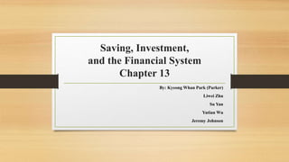 Saving, Investment,
and the Financial System
Chapter 13
By: Kyeong Whan Park (Parker)
Liwei Zhu
Su Yan
Yutian Wu
Jeremy Johnson
 