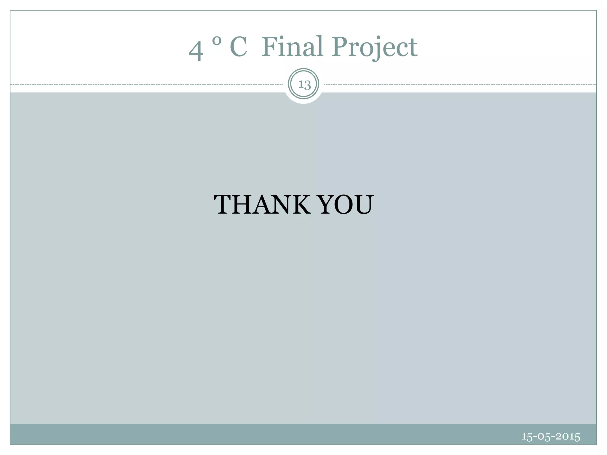 4 ° C Final Project
15-05-2015
13
THANK YOU
 
