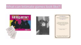 What can Intimate games look like?
 