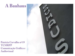 A Bauhaus Patrícia Carvalho nº19 TCMRPP Comunicação Gráfica e Audiovisual 