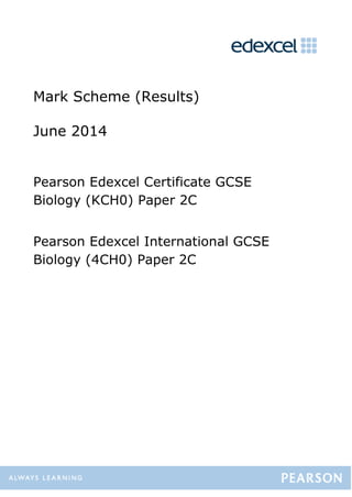 Mark Scheme (Results)
June 2014
Pearson Edexcel Certificate GCSE
Biology (KCH0) Paper 2C
Pearson Edexcel International GCSE
Biology (4CH0) Paper 2C
 