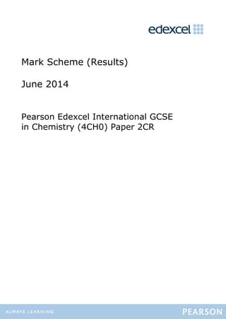Mark Scheme (Results)
June 2014
Pearson Edexcel International GCSE
in Chemistry (4CH0) Paper 2CR
 