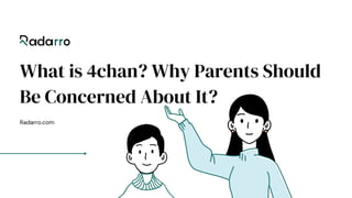 Radarro.com
What is 4chan? Why Parents Should
Be Concerned About It?
 