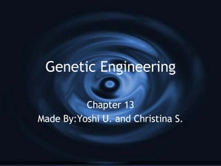 Genetic Engineering Chapter 13 Made By:Yoshi U. and Christina S. 