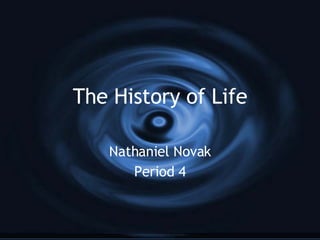 The History of Life Nathaniel Novak Period 4 