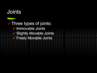 Joints Three types of joints: Immovable Joints Slightly Movable Joints Freely Movable Joints 
