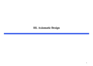 
III. Axiomatic Design
 