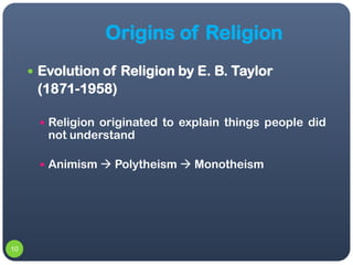 Origins of Religion
      Evolution of Religion by E. B. Taylor
      (1871-1958)

       Religion originated to explain...