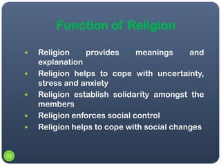 Function of Religion

        Religion     provides     meanings     and
         explanation
        Religion helps to ...