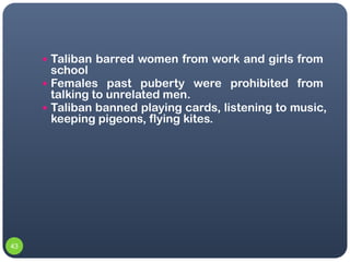  Taliban barred women from work and girls from
       school
      Females past puberty were prohibited from
       talk...