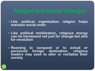 Religion and Social Changes
      Like political organization   religion   helps
      maintain social order

      Like...