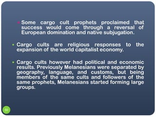 Some  cargo cult prophets proclaimed that
        success would come through a reversal of
        European domination a...