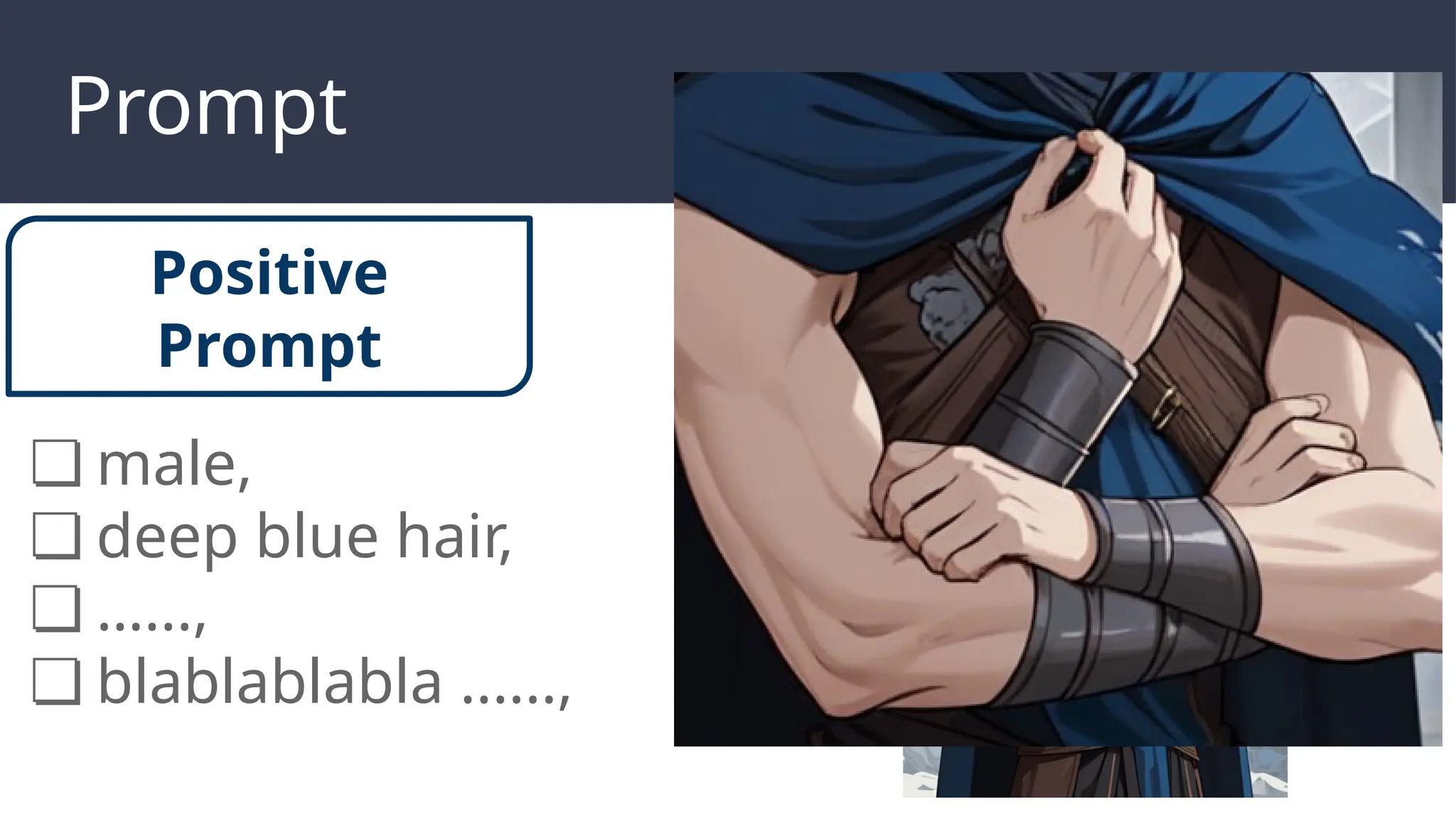 Negative Prompt
❏ male,
❏ deep blue hair,
❏ …...,
❏ blablablabla ......,
Prompt
Positive
Prompt
 