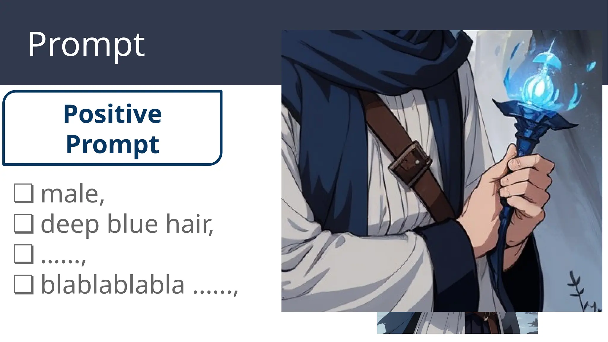 Negative Prompt
❏ male,
❏ deep blue hair,
❏ …...,
❏ blablablabla ......,
Prompt
Positive
Prompt
 
