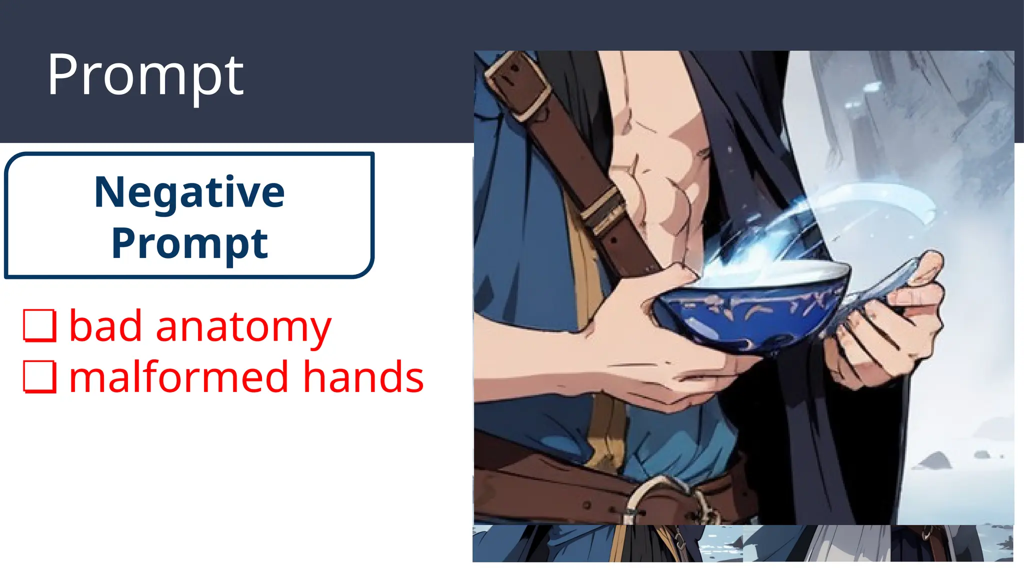 Negative Prompt
Prompt
❏ bad anatomy
❏ malformed hands
Negative
Prompt
 