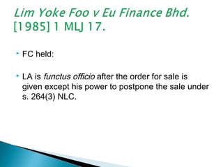  FC held:
 LA is functus officio after the order for sale is
given except his power to postpone the sale under
s. 264(3) NLC.
 