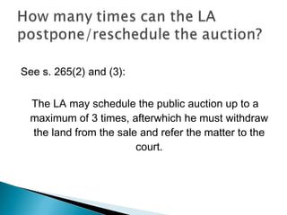 See s. 265(2) and (3):
The LA may schedule the public auction up to a
maximum of 3 times, afterwhich he must withdraw
the land from the sale and refer the matter to the
court.
 