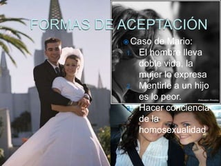  Caso   de Mario:
1.   El hombre lleva
     doble vida, la
     mujer lo expresa
2.   Mentirle a un hijo
     es lo peor.
3.   Hacer conciencia
     de la
     homosexualidad
 