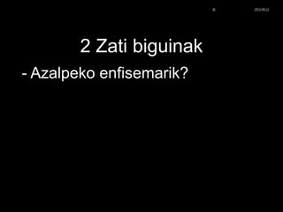 2 Zati biguinak
- Azalpeko enfisemarik?
© Xabier Zupiria, Andoni Bueno2013-06-12
 