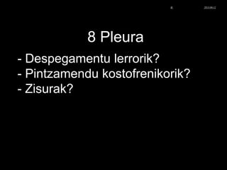 8 Pleura
- Despegamentu lerrorik?
- Pintzamendu kostofrenikorik?
- Zisurak?
© Xabier Zupiria, Andoni Bueno2013-06-12
 