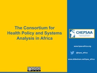 www.hpsa-africa.org
@hpsa_africa
www.slideshare.net/hpsa_africa
The Consortium for
Health Policy and Systems
Analysis in Africa
 