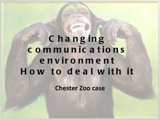 Changing communications environment How to deal with it Chester Zoo case 