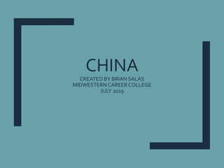 CHINA
CREATED BY BRIAN SALAS
MIDWESTERNCAREERCOLLEGE
JULY 2019
 